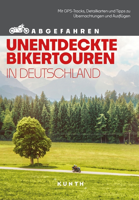 KUNTH Abgefahren, Unentdeckte Bikertouren in Deutschland - Andrea Lammert, Gerhard von Kapff, Stephan Fennel, Snežana Šimičić, Thomas Krämer, Stephanie Fischer, Sabine Welte