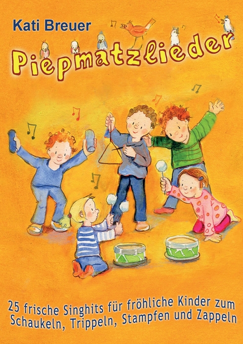 Piepmatzlieder - 25 frische Singhits für fröhliche Kinder zum Schaukeln, Trippeln, Stampfen und Zappeln - Kati Breuer