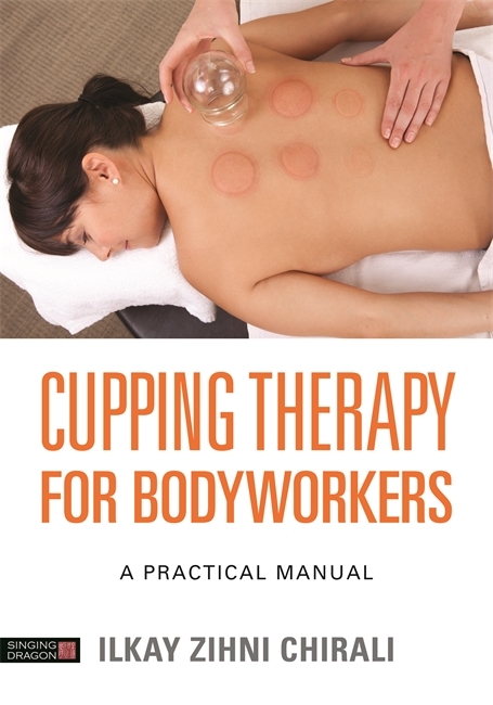 Cupping Therapy for Bodyworkers -  Ilkay Zihni Chirali