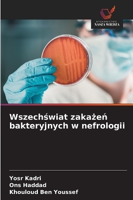 Wszechświat zakażeń bakteryjnych w nefrologii - Yosr Kadri, Ons Haddad, Khouloud Ben Youssef