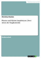 Plautus und Kleists Amphitryon. Zwei Arten der Tragikomödie - Christina Kienlen