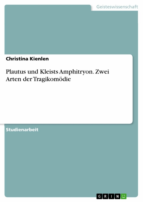 Plautus und Kleists Amphitryon. Zwei Arten der Tragikomödie - Christina Kienlen