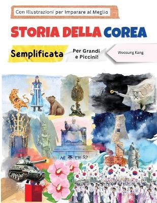 Storia della Corea Semplificata - Per Grandi e Piccini! Con Illustrazioni per Imparare al Meglio - Woosung Kang