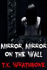 Mirror, Mirror on the Wall - T.K. Wrathbone