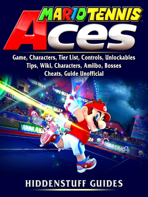 Mario Tennis Aces Game, Characters, Tier List, Controls, Unlockables, Tips, Wiki, Characters, Amiibo, Bosses, Cheats, Guide Unofficial -  Hiddenstuff Guides