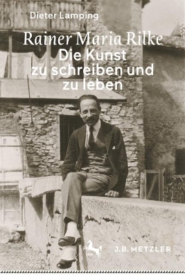 Rainer Maria Rilke: Die Kunst zu schreiben und zu leben - Dieter Lamping