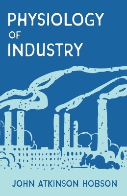 The Physiology of Industry - John Atkinson Hobson, A F Mummery