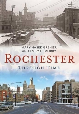 Rochester Through Time - Mary Hasek Grenier, Emily C. Morry