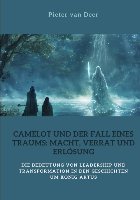 Camelot und der Fall eines Traums: Macht, Verrat und Erlösung - Pieter van Deer