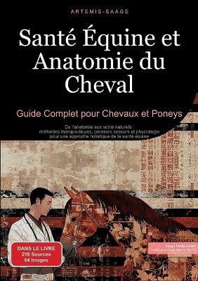 Santé Équine et Anatomie du Cheval: Guide Complet pour Chevaux et Poneys - Artemis Saage