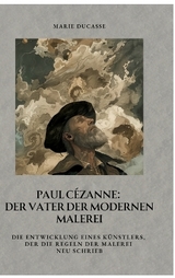 Paul Cézanne: Der Vater der modernen Malerei - Marie Ducasse