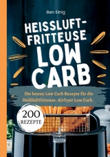 Heißluftfritteuse Kochbuch Low Carb—200 Rezepte - Ben Einig