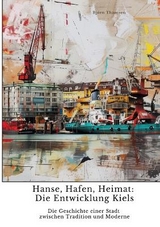 Hanse, Hafen, Heimat: Die Entwicklung Kiels - Björn Thamsen