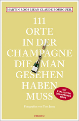 111 Orte in der Champagne, die man gesehen haben muss - Roos, Martin; Jasny, Tom; Bourgueil, Jean-Claude