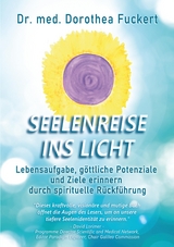 SEELENREISE INS LICHT. Lebensaufgabe, göttliche Potenziale und Ziele erinnern durch spirituelle Rückführung - Dorothea Fuckert