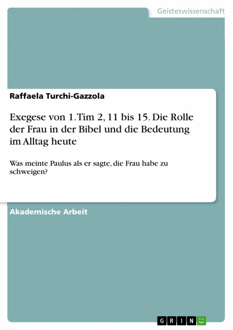 Exegese von 1. Tim 2, 11 bis 15. Die Rolle der Frau in der Bibel und die Bedeutung im Alltag heute - Raffaela Turchi-Gazzola