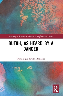 Butoh, as Heard by a Dancer - Dominique Savitri Bonarjee