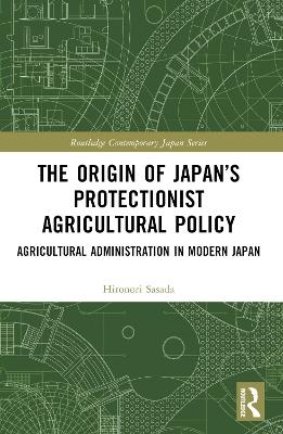 The Origin of Japan’s Protectionist Agricultural Policy - Hironori Sasada