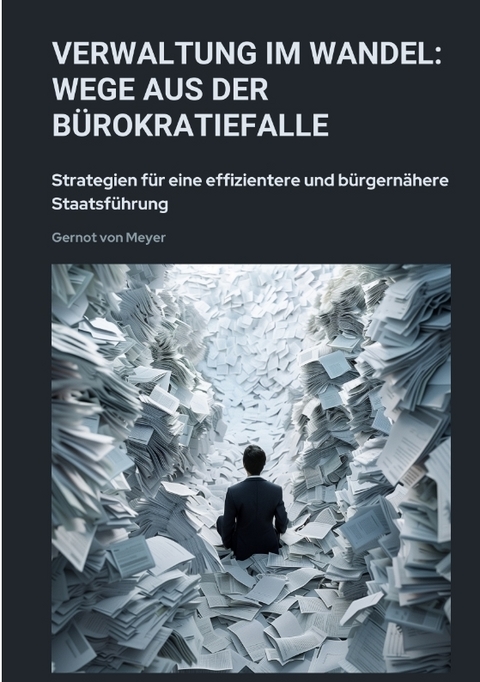 Verwaltung im Wandel: Wege aus der Bürokratiefalle - Gernot von Meyer