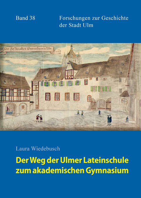 Der Weg der Ulmer Lateinschule zum akademischen Gymnasium - Laura Wiedebusch