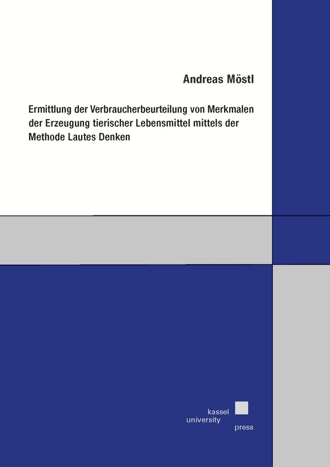 Ermittlung der Verbraucherbeurteilung von Merkmalen der Erzeugung tierischer Lebensmittel mittels der Methode Lautes Denken - Andreas Möstl