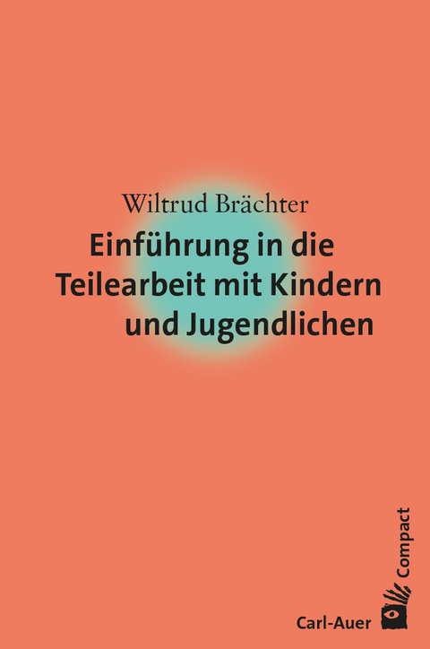 Einführung in die Teilearbeit mit Kindern und Jugendlichen - Wiltrud Brächter