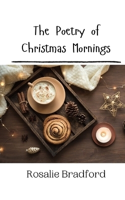 The Poetry of Christmas Mornings - Rosalie Bradford