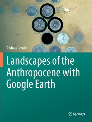 Landscapes of the Anthropocene with Google Earth - Andrew Goudie