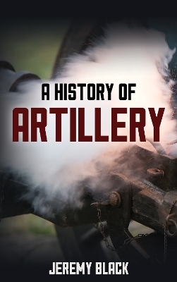 A History of Artillery - Jeremy Black