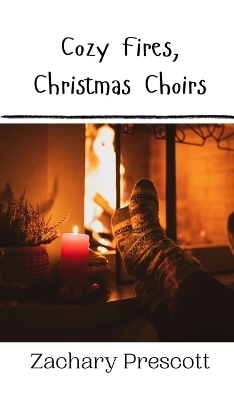 Cozy Fires, Christmas Choirs - Zachary Prescott