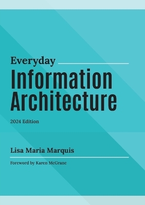 Everyday Information Architecture - Lisa Maria Marquis