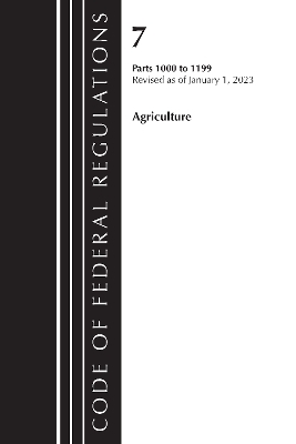 Code of Federal Regulations, Title 07 Agriculture 1000-1199, Revised as of January 1, 2023 -  Office of The Federal Register (U.S.)