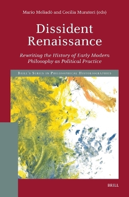 Dissident Renaissance: Rewriting the History of Early Modern Philosophy as Political Practice - 