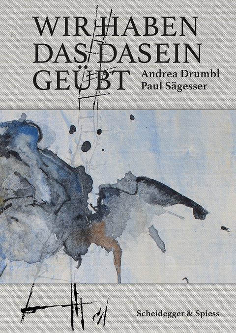 Wir haben das Dasein geübt - Andrea Drumbl, Paul Sägesser