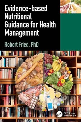 Evidence-based Nutritional Guidance for Health Management - Robert Fried