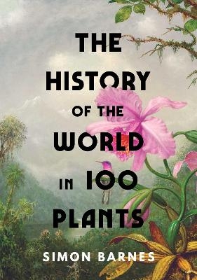 The History of the World in 100 Plants - Simon Barnes