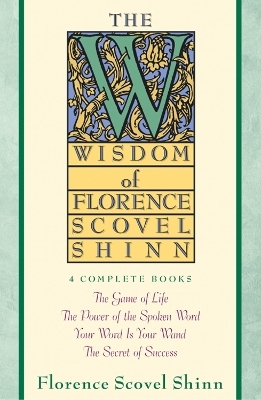 Wisdom of Florence Scovel Shinn - Florence Scovel Shinn