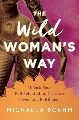 The Wild Woman's Way - Michaela Boehm