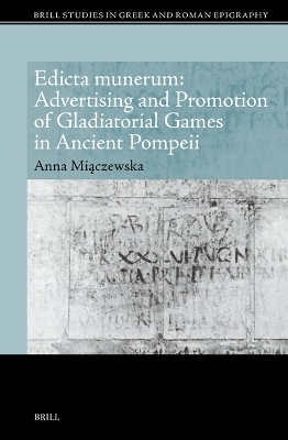 Edicta munerum: Advertising and Promotion of Gladiatorial Games in Ancient Pompeii - Anna Beata Miączewska