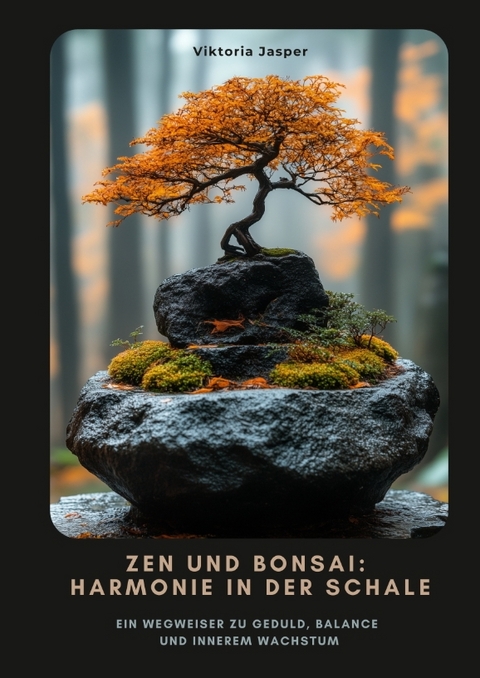 Zen und Bonsai: Harmonie in der Schale - Viktoria Jasper