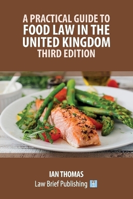 A Practical Guide to Food Law in the United Kingdom - Third Edition - Ian Thomas