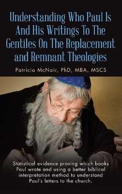 Understanding Who Paul Is And His Writings To The Gentiles On The Replacement and Remnant Theologies - Patricia McNair Mba Mscs