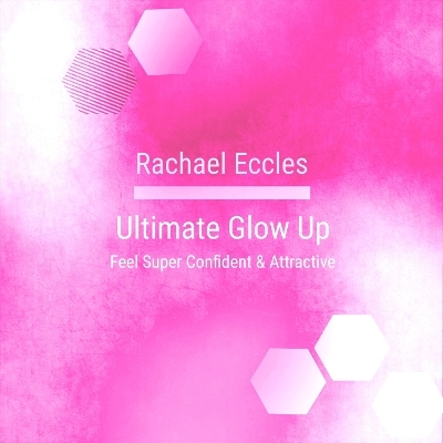 Ultimate Glow Up, Feel Super Confident & Attractive, Self Hypnosis, Hypnotherapy Meditation CD - Rachael Eccles