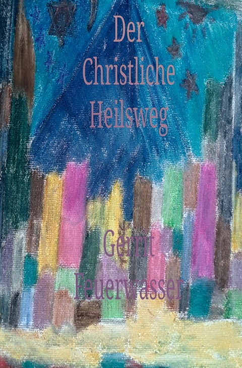 Der Christliche Heilsweg - Gerrit Feuerwasser