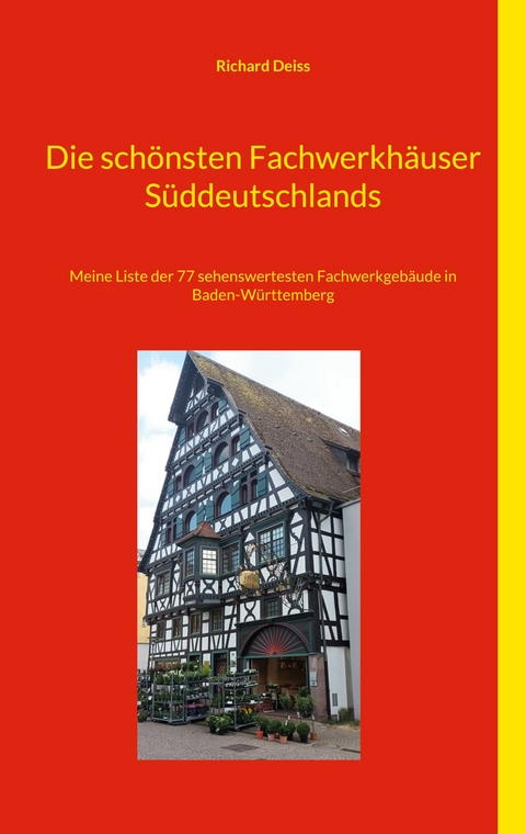 Die schönsten Fachwerkhäuser Süddeutschlands - Richard Deiss