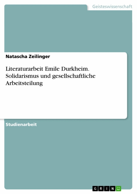 Literaturarbeit Emile Durkheim. Solidarismus und gesellschaftliche Arbeitsteilung -  Natascha Zeilinger