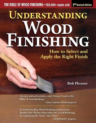 Understanding Wood Finishing, 3rd Revised Edition - Bob Flexner