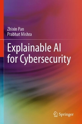 Explainable AI for Cybersecurity - Zhixin Pan, Prabhat Mishra