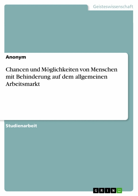 Chancen und Möglichkeiten von Menschen mit Behinderung auf dem allgemeinen Arbeitsmarkt -  Anonym