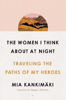 The Women I Think About at Night - Mia Kankimäki